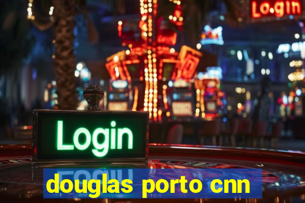 douglas porto cnn